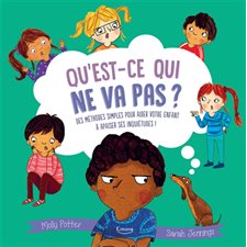 Qu'est-ce qui ne va pas ? : Des méthodes simples pour aider votre enfant à apaiser ses inquiétudes !