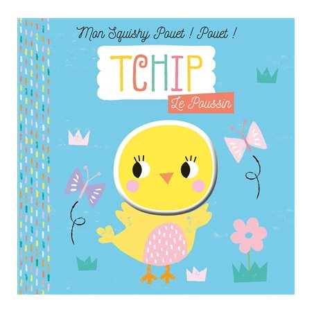 Tchip le poussin : Mon squishy pouet ! pouet !