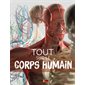Tout sur le corps humain : Nouvelle édition