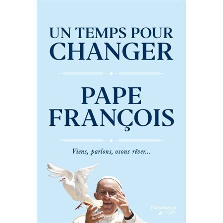 Un temps pour changer : Viens, parlons, osons rêver ...