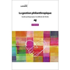 La gestion philanthropique : Guide pratique pour la collecte de fonds : 2e édition