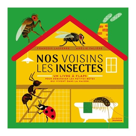 Nos voisins les insectes  : un livre à flaps pour débusquer les petites bêtes qui vivent dans la mai
