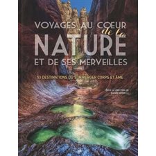 Voyages au coeur de la nature et de ses merveilles : 53 destinations où s'immeger corpos et âme