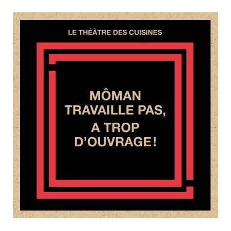 Môman travaille pas, a trop d'ouvrage ! : Thépatre