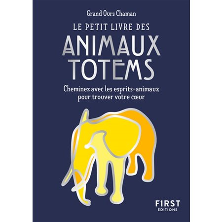 Le petit livre des animaux totem : Cheminez avec les esprits-animaux pour trouver votre coeur