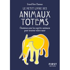 Le petit livre des animaux totem : Cheminez avec les esprits-animaux pour trouver votre coeur