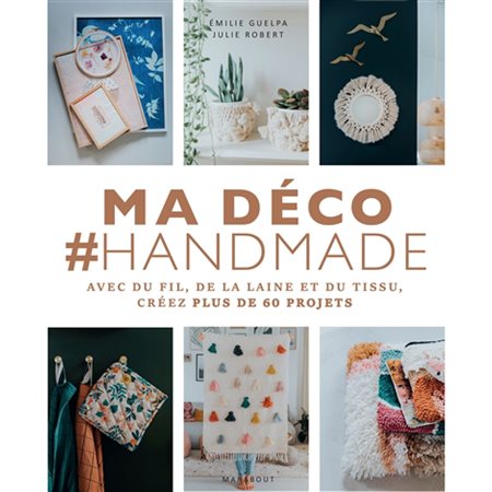 Ma déco #handmade : Avec du fil, de la laine et du tissu, créez plus de 60 projets