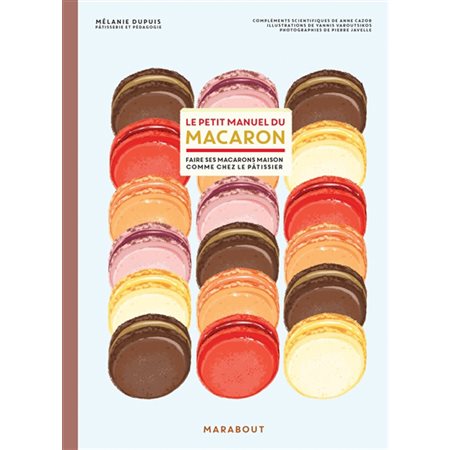 Le petit manuel du macaron : Faire ses macarons maison comme chez le pâtissier