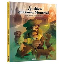 Le chien qui sauva Montréal : Les contes et légendes du Québec : Les grands classiques