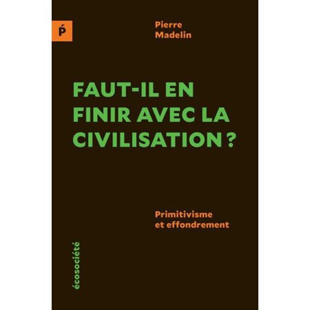 Faut-il en finir avec la civilisation ? : Primitivisme et effondrement