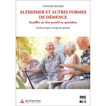 Alzheimer et autres formes de démence : Insuffler un élan positif au quotidien : Guide pratique à l'usage des proches