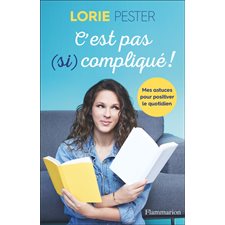 C'est pas (si) compliqué ! : Mes astuces pour positiver le quotidien