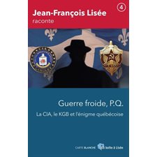Guerre Froide, P.Q., la CIA, le KGB et l'énigme québécoise : Jean-François Lisée raconte T.04