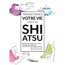 Transformez votre vie grâce au shiatsu : Renforcer l'énergie vitale, lever les blocages et les tensions