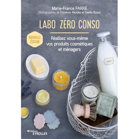 Labo zéro conso : Nouvelle édition : Réalisez vous-même vos produits cosmétiques et ménagers