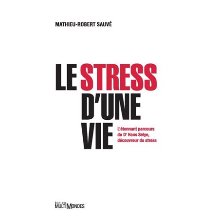 Le stress d'une vie : L'étonnant parcours du Dr. Hans Selye, découvreur du stress