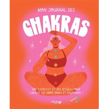 Mon journal des chakras : Des exercices et des rituels pour libérer ses good vibes et rayonner !