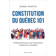 Constitution du Québec 101 : Fondements pour une Constitution moderne et complète