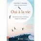 Oui à la vie : Découvrir un sens à l'existence malgré les souffrances : Un chemin pour trouver l'espoir en cette période sombre