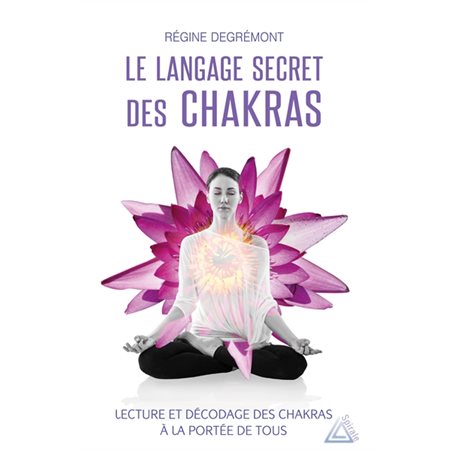 Le langage secret des chakras : Lecture et décodage des chakras à la portée de tous