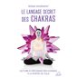 Le langage secret des chakras : Lecture et décodage des chakras à la portée de tous