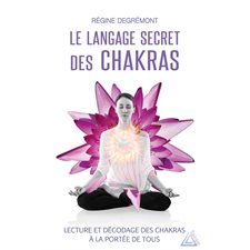 Le langage secret des chakras : Lecture et décodage des chakras à la portée de tous