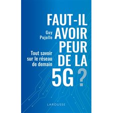 Faut-il avoir peur de la 5G ? : Tout savoir sur le réseau de demain