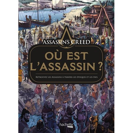 Assassin's creed : Où est l'assassin ? : Retrouvez les assassins à travers les époques et les pays