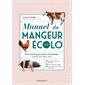 Manuel du mangeur écolo mais pas veggie ! : Tout savoir pour mieux consommer viande, lait, oeuf, mie