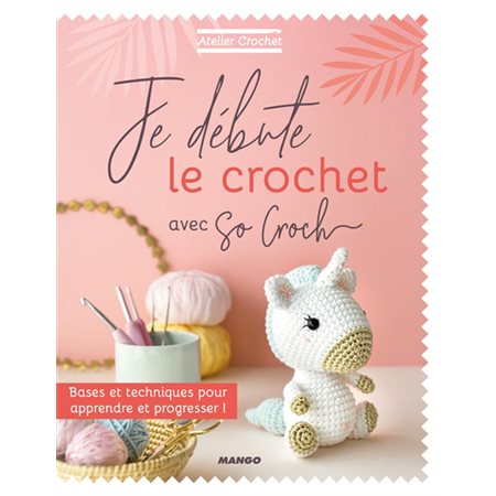 Je débute le crochet avec So croch' : Bases et techniques pour apprendre et progresser !