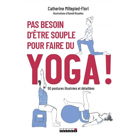 Pas besoin d'être souple pour faire du yoga ! : 50 postures illustéres et détaillées