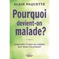 Pourquoi devient-on malade ? : Comprendre l'origine des maladies pour mieux s'en prémunir