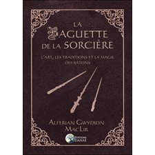 La baguette de la sorcière : L'art, les traditions et la magie des bâtons