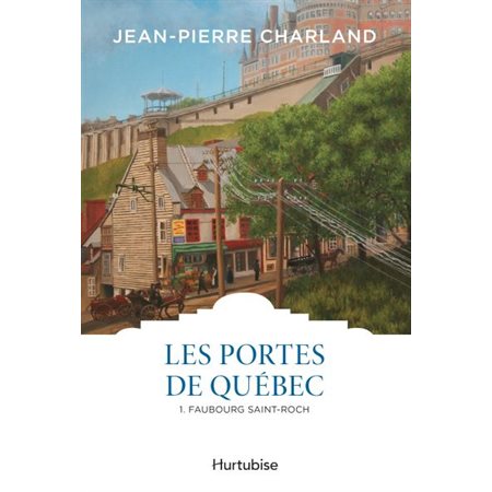 Les portes de Québec T.01 : Faubourg Saint-Roch : Les classiques d'ici à 9.95$