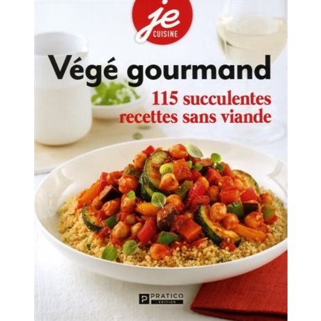 Végé gourmand : 115 succulentes recettes sans viande : Quand manger sans viande rime avec gourmand !