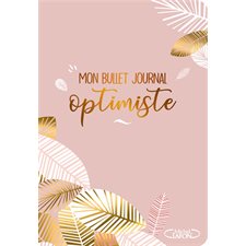 Mon bullet journal optimiste : Un agenda perpétuel pour vous organiser et stimuler votre créativité