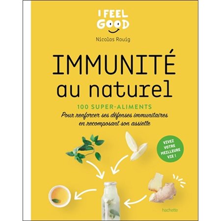 Immunité au naturel : 100 super-aliments pour renforcer ses défenses immunitaires en recomposant son