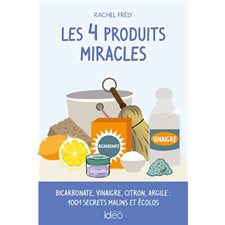Les 4 produits miracles : Bicarbonate, vinairgre, citron, argile : 1001 secrets malins et écolos