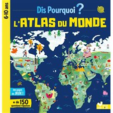 L'atlas du monde : Dis pourquoi ? : + de 150 questions-réponses : Des pages de jeux !