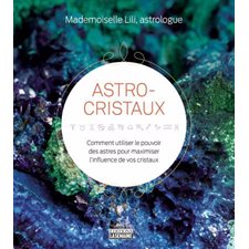 Astro-cristaux : Comment utiliser le pouvoir des astres pour maximiser l'influence de vos cristaux
