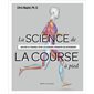 La science de la course à pied : Analyser sa technique, éviter les blessures, réinventer son entraînement