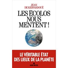 Les écolos nous mentent ! : Le véritable état des lieux de la planète