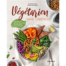 Végétarien sans carences : J'équilibre mes apports et je me régale avec 80 recettes ultra-gourmandes