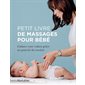 Petit livre de massages pour bébé : Calmez votre enfant grâce au pouvoir du toucher