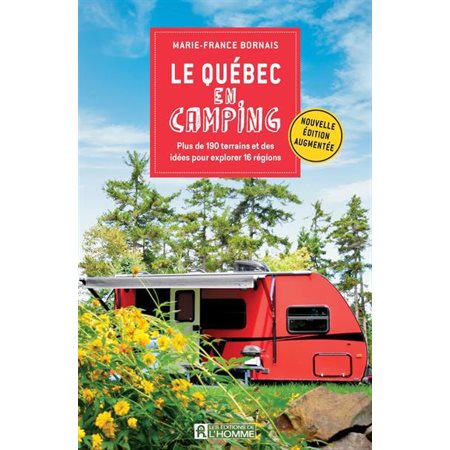 Le Québec en camping : Nouvelle édition augmentée : Plus de 190 terrains et des idées pour explorer 16 régions