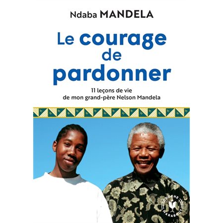 Le courage de pardonner : 11 leçons de vie de mon grand-père Nelson Mandela