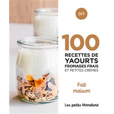 100 recettes de yaourts, fromages frais et petites crèmes