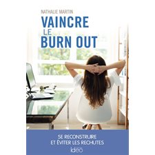 Vaincre le burn out : Se reconstruire et éviter les rechutes