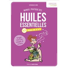 Manuel pratique des huiles essentielles : sos maux de A à Z