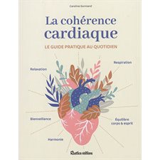 La cohérence cardiaque : Le guide pratique au quotidien